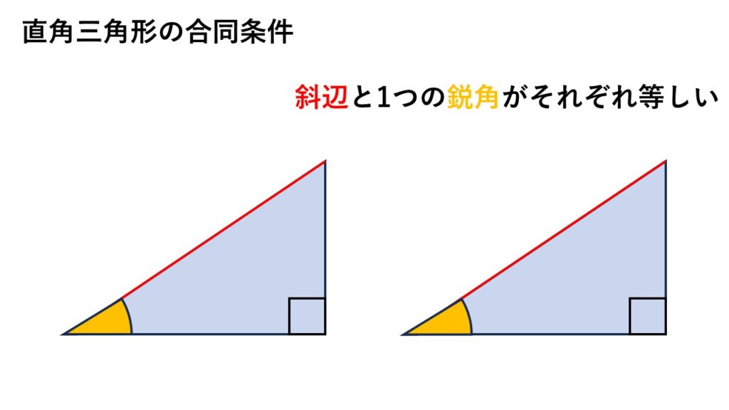 直角三角形の合同条件
斜辺と1つの鋭角がそれぞれ等しい